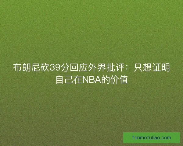 布朗尼砍39分回应外界批评：只想证明自己在NBA的价值