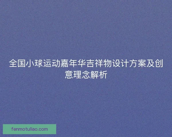 全国小球运动嘉年华吉祥物设计方案及创意理念解析